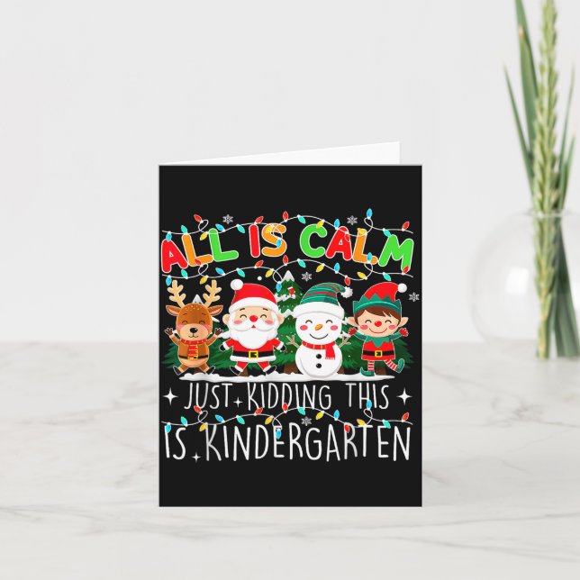 All Is Calm Just Kidding This Is Kindergarten Chri Card (Front)