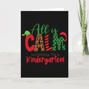 All Is Calm Just Kidding This Is Kindergarten Chri Card