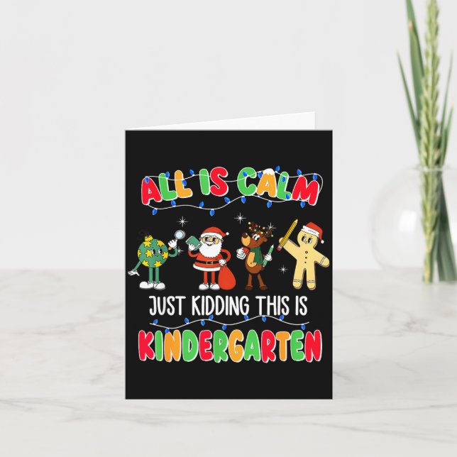 All Is Calm Just Kidding This Is Kindergarten Chri Card (Front)