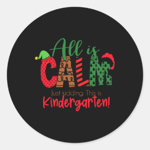 All Is Calm Just Kidding This Is Kindergarten Chri Classic Round Sticker