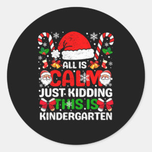 All Is Calm Just Kidding This Is Kindergarten Chri Classic Round Sticker