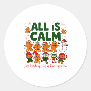 All Is Calm Just Kidding This Is Kindergarten Chri Classic Round Sticker