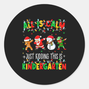 All Is Calm Just Kidding This Is Kindergarten Chri Classic Round Sticker