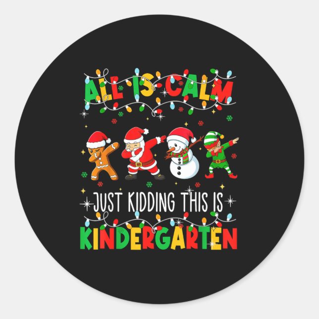 All Is Calm Just Kidding This Is Kindergarten Chri Classic Round Sticker (Front)