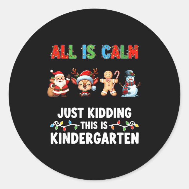 All Is Calm Just Kidding This Is Kindergarten Chri Classic Round Sticker (Front)
