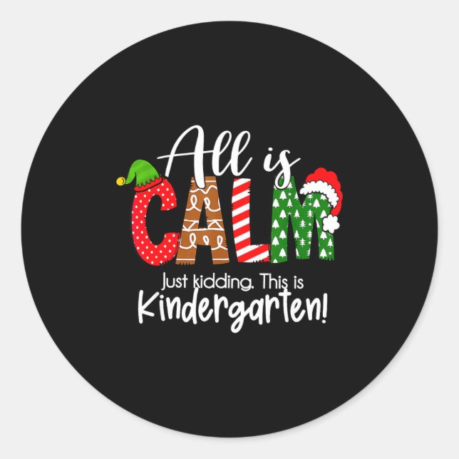 All Is Calm Just Kidding This Is Kindergarten Chri Classic Round Sticker (Front)
