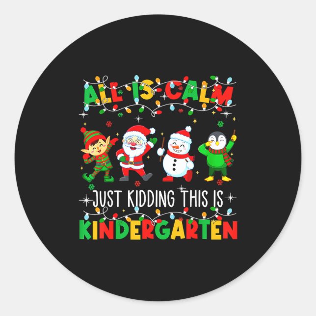 All Is Calm Just Kidding This Is Kindergarten Chri Classic Round Sticker (Front)