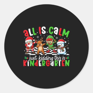 All Is Calm Just Kidding This Is Kindergarten Chri Classic Round Sticker