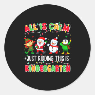 All Is Calm Just Kidding This Is Kindergarten Chri Classic Round Sticker