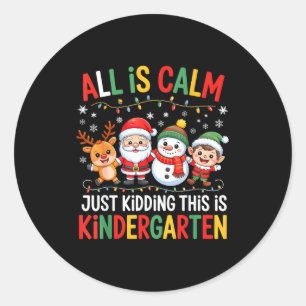 All Is Calm Just Kidding This Is Kindergarten Chri Classic Round Sticker