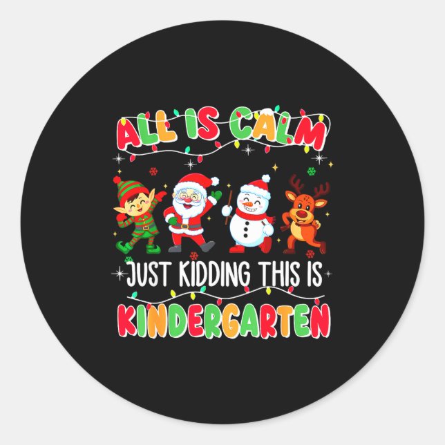 All Is Calm Just Kidding This Is Kindergarten Chri Classic Round Sticker (Front)