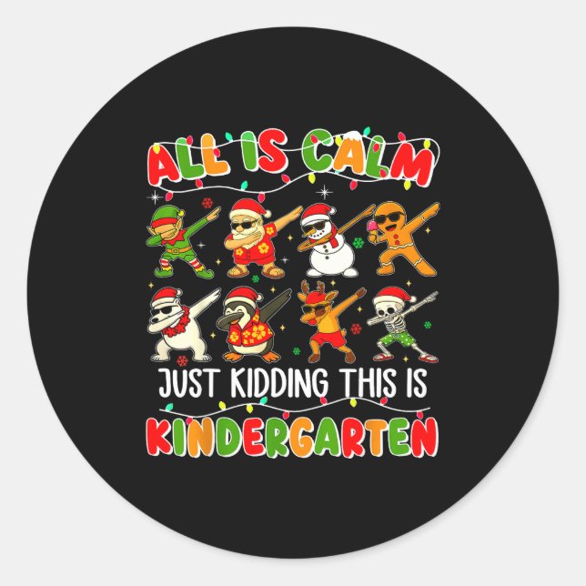 All Is Calm Just Kidding This Is Kindergarten Chri Classic Round Sticker (Front)