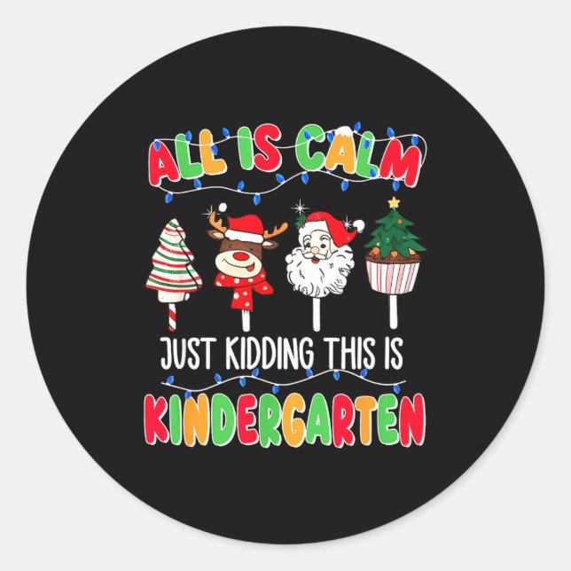 All Is Calm Just Kidding This Is Kindergarten Chri Classic Round Sticker (Front)