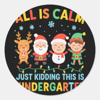 All Is Calm Just Kidding This Is Kindergarten Chri Classic Round Sticker