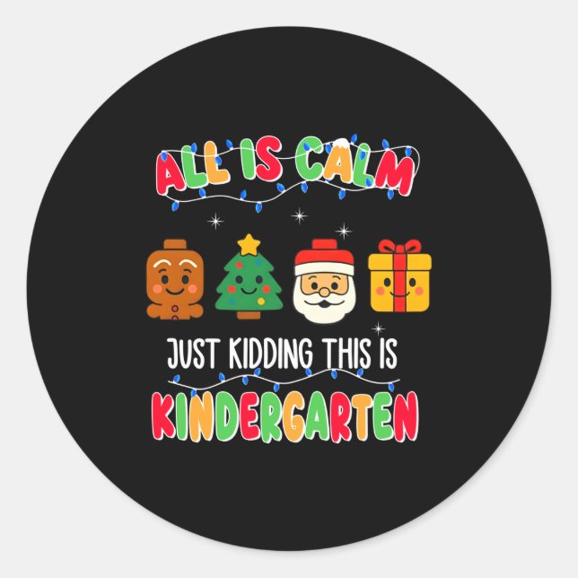 All Is Calm Just Kidding This Is Kindergarten Chri Classic Round Sticker (Front)