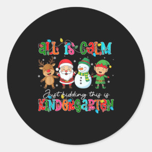 All Is Calm Just Kidding This Is Kindergarten Chri Classic Round Sticker