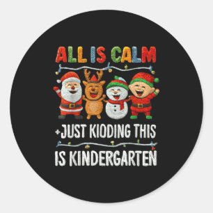 All Is Calm Just Kidding This Is Kindergarten Chri Classic Round Sticker