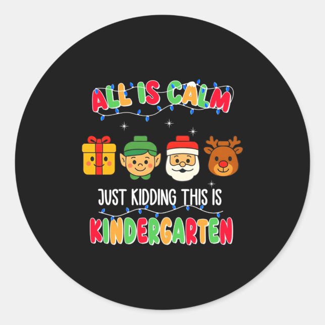 All Is Calm Just Kidding This Is Kindergarten Chri Classic Round Sticker (Front)
