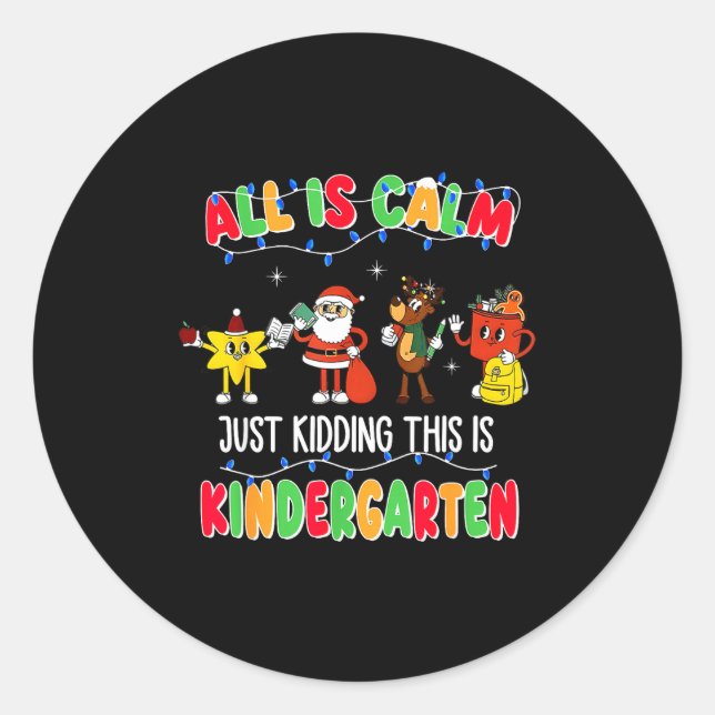 All Is Calm Just Kidding This Is Kindergarten Chri Classic Round Sticker (Front)