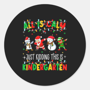 All Is Calm Just Kidding This Is Kindergarten Chri Classic Round Sticker