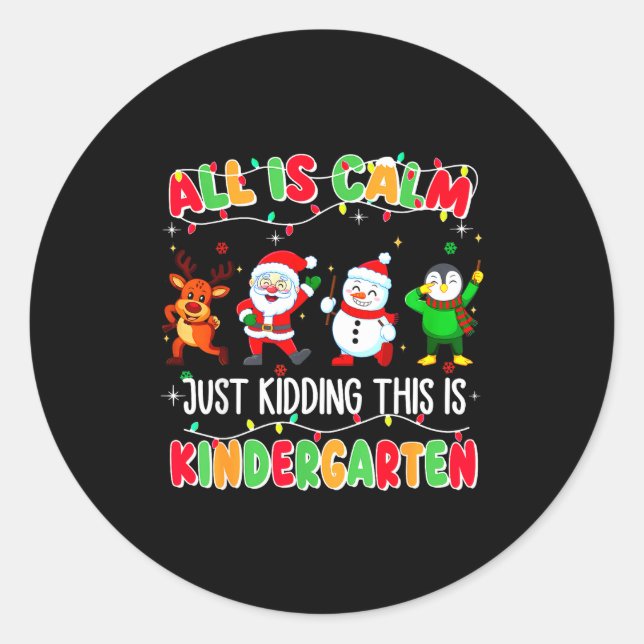 All Is Calm Just Kidding This Is Kindergarten Chri Classic Round Sticker (Front)