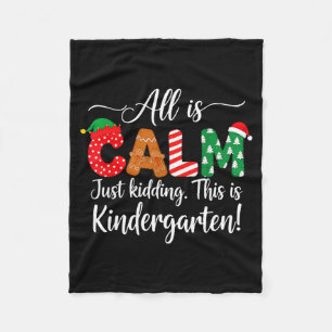 All Is Calm Just Kidding This Is Kindergarten Chri Fleece Blanket