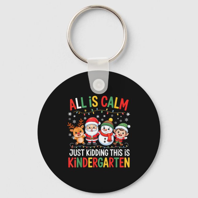 All Is Calm Just Kidding This Is Kindergarten Chri Keychain (Front)