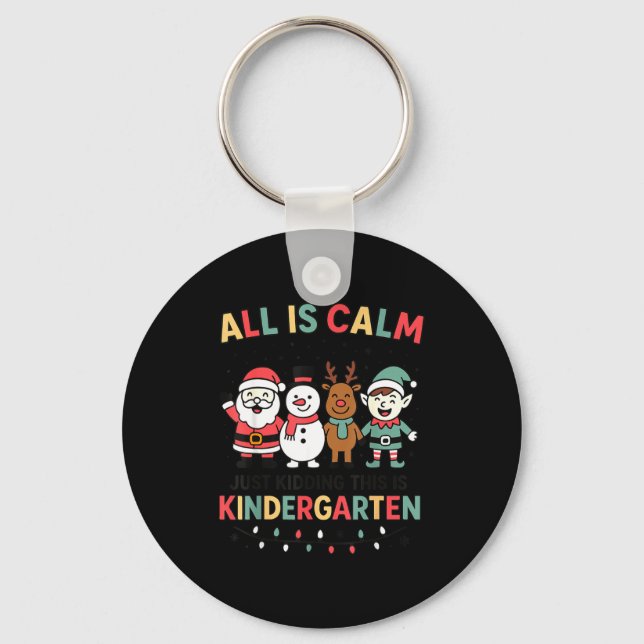 All Is Calm Just Kidding This Is Kindergarten Chri Keychain (Front)