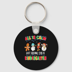 All Is Calm Just Kidding This Is Kindergarten Chri Keychain