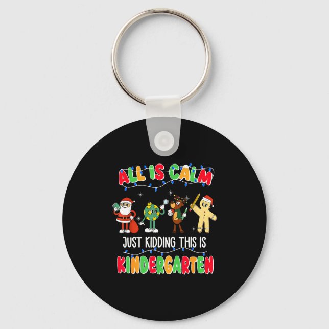All Is Calm Just Kidding This Is Kindergarten Chri Keychain (Front)
