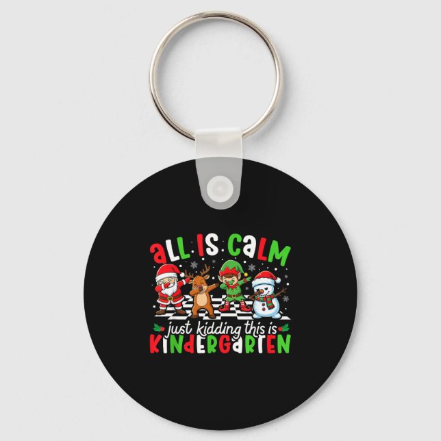 All Is Calm Just Kidding This Is Kindergarten Chri Keychain (Front)