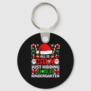 All Is Calm Just Kidding This Is Kindergarten Chri Keychain