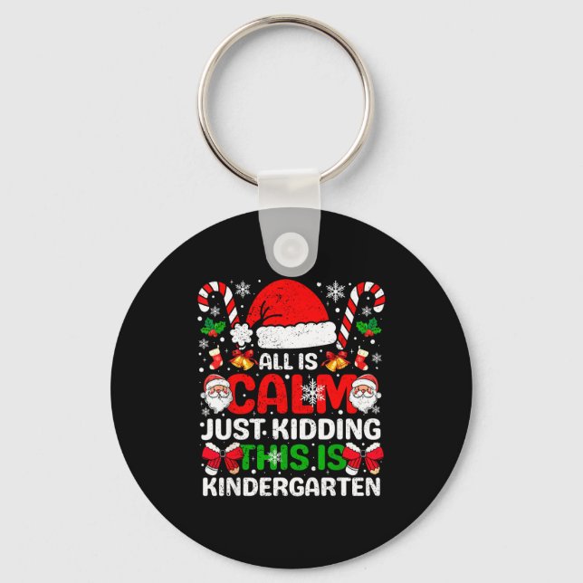 All Is Calm Just Kidding This Is Kindergarten Chri Keychain (Front)