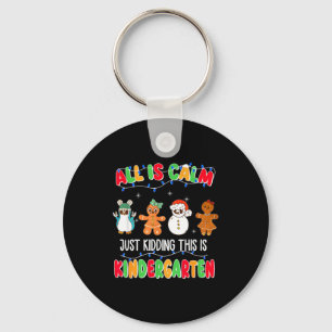 All Is Calm Just Kidding This Is Kindergarten Chri Keychain