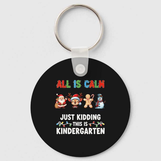 All Is Calm Just Kidding This Is Kindergarten Chri Keychain (Front)