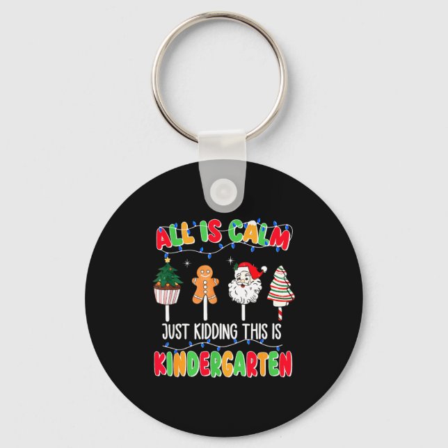 All Is Calm Just Kidding This Is Kindergarten Chri Keychain (Front)