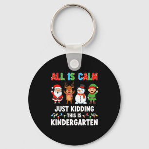 All Is Calm Just Kidding This Is Kindergarten Chri Keychain