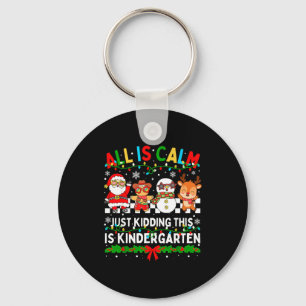 All Is Calm Just Kidding This Is Kindergarten Chri Keychain