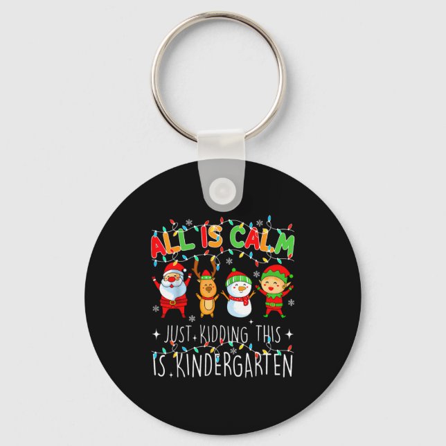 All Is Calm Just Kidding This Is Kindergarten Chri Keychain (Front)