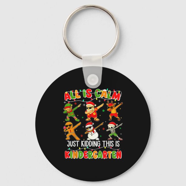All Is Calm Just Kidding This Is Kindergarten Chri Keychain (Front)