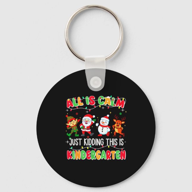 All Is Calm Just Kidding This Is Kindergarten Chri Keychain (Front)