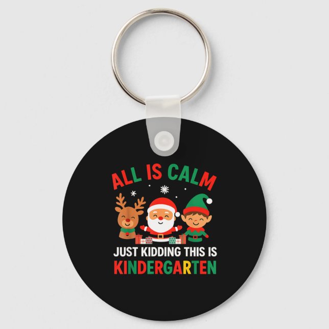 All Is Calm Just Kidding This Is Kindergarten Chri Keychain (Front)