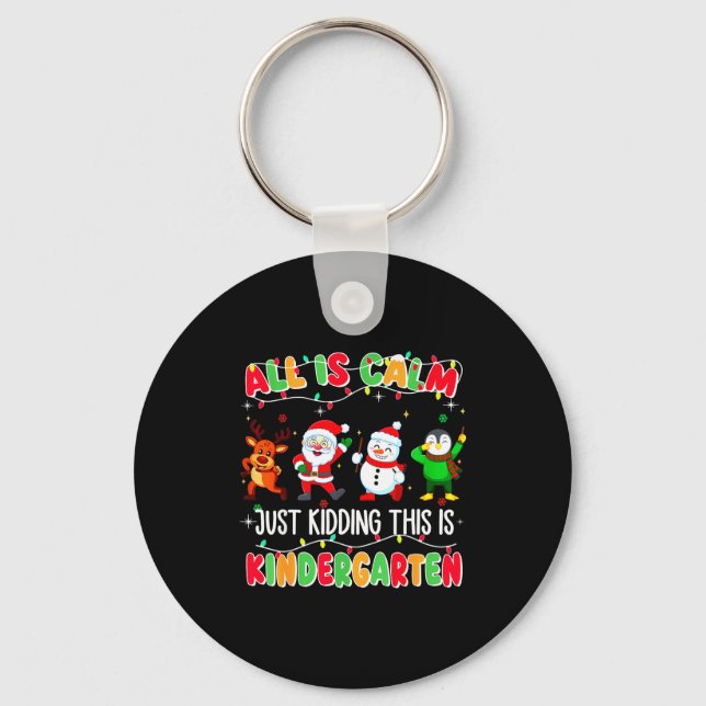 All Is Calm Just Kidding This Is Kindergarten Chri Keychain (Front)