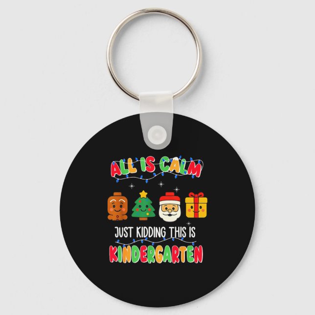 All Is Calm Just Kidding This Is Kindergarten Chri Keychain (Front)