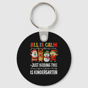 All Is Calm Just Kidding This Is Kindergarten Chri Keychain