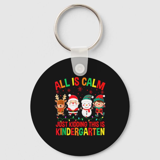 All Is Calm Just Kidding This Is Kindergarten Chri Keychain (Front)