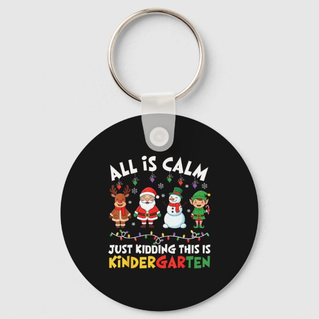 All Is Calm Just Kidding This Is Kindergarten Chri Keychain (Front)
