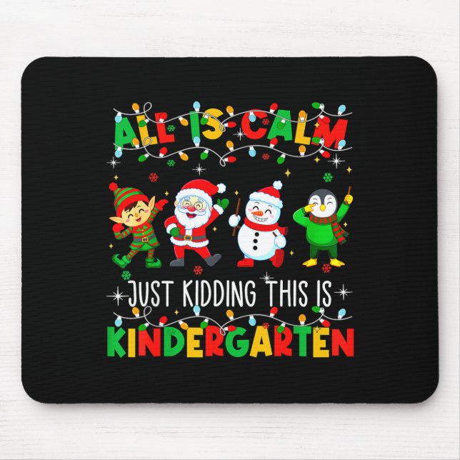 All Is Calm Just Kidding This Is Kindergarten Chri Mouse Pad (Front)