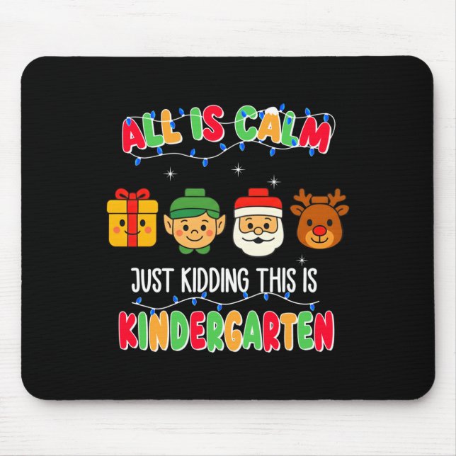 All Is Calm Just Kidding This Is Kindergarten Chri Mouse Pad (Front)