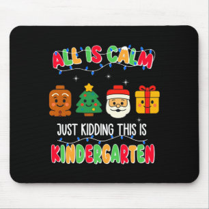 All Is Calm Just Kidding This Is Kindergarten Chri Mouse Pad